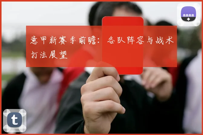 意甲新赛季前瞻:各队阵容与战术打法展望
