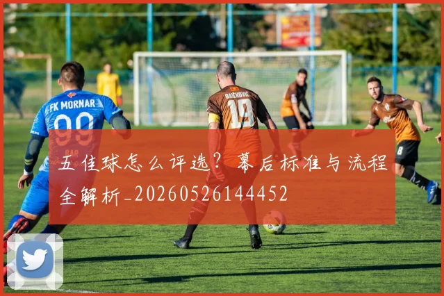 五佳球怎么评选？幕后标准与流程全解析_20260526144452