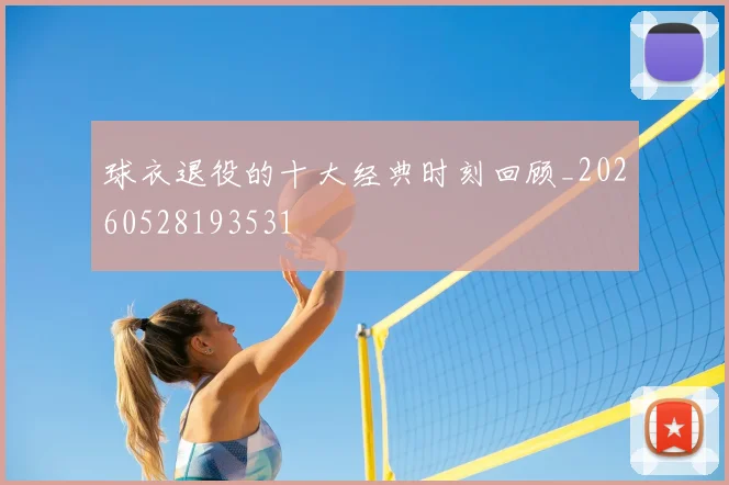 球衣退役的十大经典时刻回顾_20260528193531